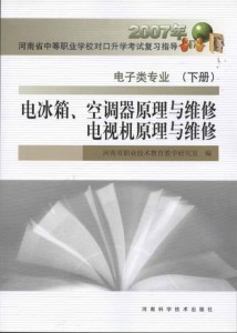 2007年河南省中等职业对口升学考试复习指导•电子类专业（下册）：电冰箱、空调器原理与维修•电视机原理与维修